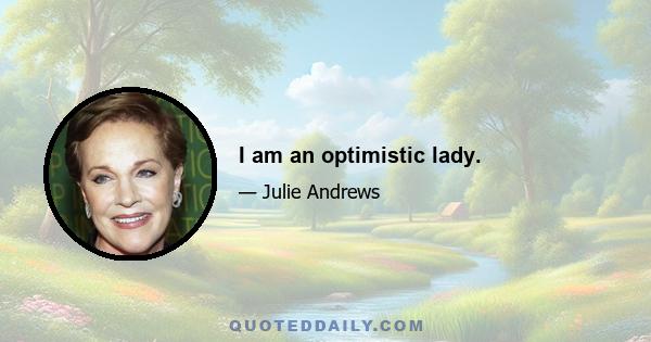 I am an optimistic lady.