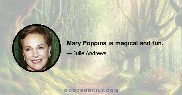 Mary Poppins is magical and fun.