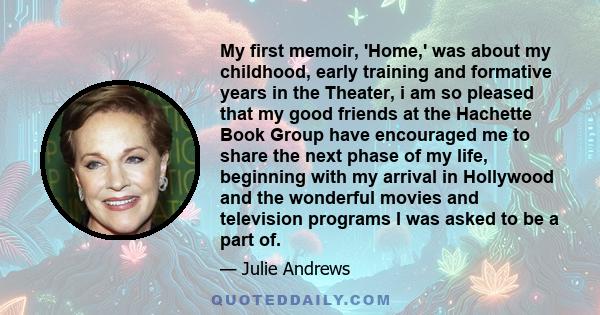 My first memoir, 'Home,' was about my childhood, early training and formative years in the Theater, i am so pleased that my good friends at the Hachette Book Group have encouraged me to share the next phase of my life,