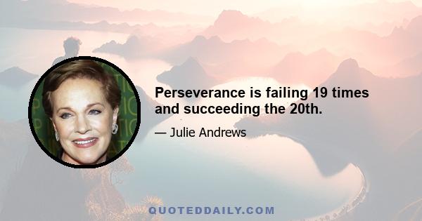 Perseverance is failing 19 times and succeeding the 20th.