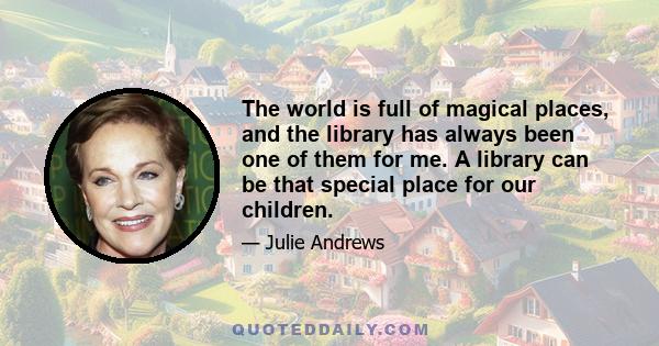 The world is full of magical places, and the library has always been one of them for me. A library can be that special place for our children.