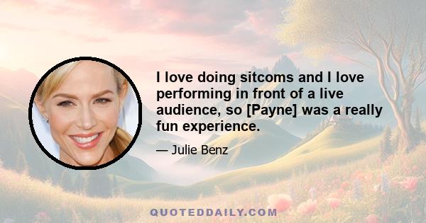 I love doing sitcoms and I love performing in front of a live audience, so [Payne] was a really fun experience.