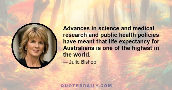 Advances in science and medical research and public health policies have meant that life expectancy for Australians is one of the highest in the world.