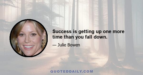 Success is getting up one more time than you fall down.