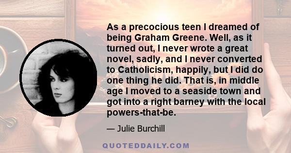 As a precocious teen I dreamed of being Graham Greene. Well, as it turned out, I never wrote a great novel, sadly, and I never converted to Catholicism, happily, but I did do one thing he did. That is, in middle age I