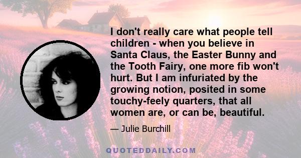 I don't really care what people tell children - when you believe in Santa Claus, the Easter Bunny and the Tooth Fairy, one more fib won't hurt. But I am infuriated by the growing notion, posited in some touchy-feely