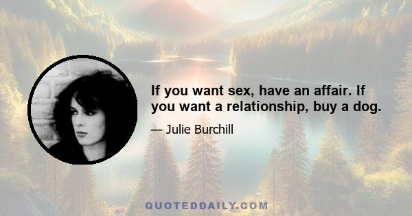 If you want sex, have an affair. If you want a relationship, buy a dog.