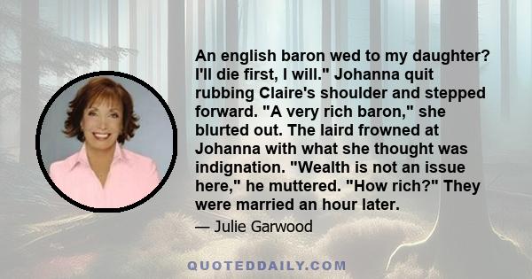 An english baron wed to my daughter? I'll die first, I will. Johanna quit rubbing Claire's shoulder and stepped forward. A very rich baron, she blurted out. The laird frowned at Johanna with what she thought was