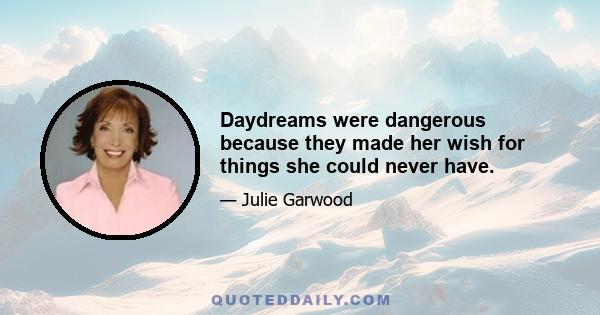 Daydreams were dangerous because they made her wish for things she could never have.