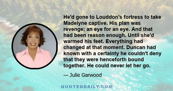 He'd gone to Louddon's fortress to take Madelyne captive. His plan was revenge; an eye for an eye. And that had been reason enough. Until she'd warmed his feet. Everything had changed at that moment. Duncan had known