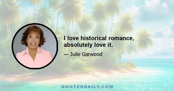 I love historical romance, absolutely love it.