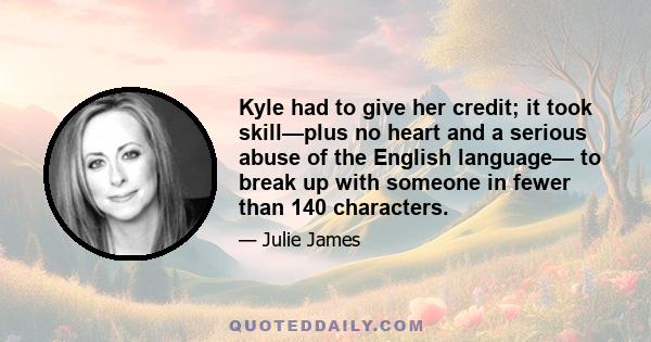 Kyle had to give her credit; it took skill—plus no heart and a serious abuse of the English language— to break up with someone in fewer than 140 characters.