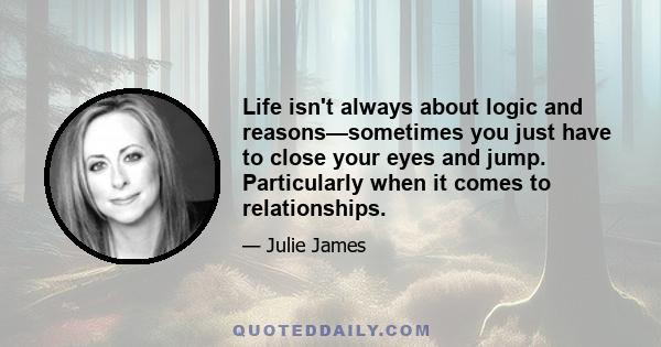 Life isn't always about logic and reasons—sometimes you just have to close your eyes and jump. Particularly when it comes to relationships.