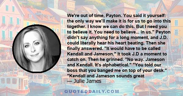 We're out of time, Payton. You said it yourself: the only way we'll make it is for us to go into this together. I know we can do this. But I need you to believe it. You need to believe... in us. Peyton didn't say