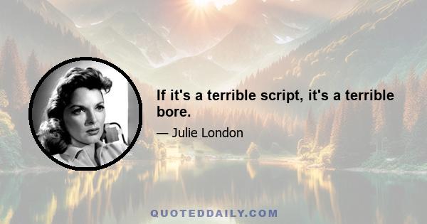 If it's a terrible script, it's a terrible bore.