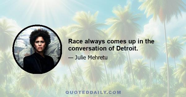 Race always comes up in the conversation of Detroit.