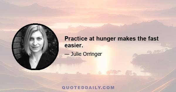 Practice at hunger makes the fast easier.