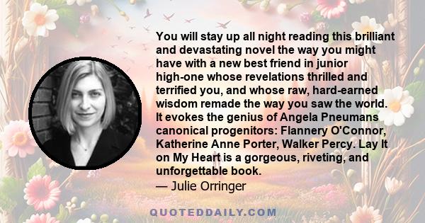 You will stay up all night reading this brilliant and devastating novel the way you might have with a new best friend in junior high-one whose revelations thrilled and terrified you, and whose raw, hard-earned wisdom