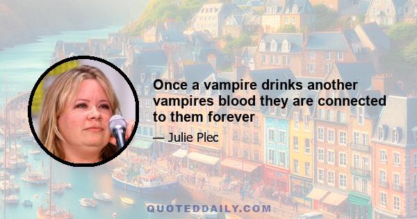 Once a vampire drinks another vampires blood they are connected to them forever