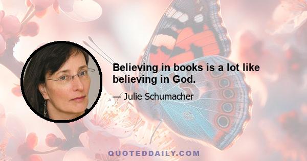 Believing in books is a lot like believing in God.