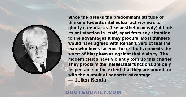 Since the Greeks the predominant attitude of thinkers towards intellectual activity was to glorify it insofar as (like aesthetic activity) it finds its satisfaction in itself, apart from any attention to the advantages