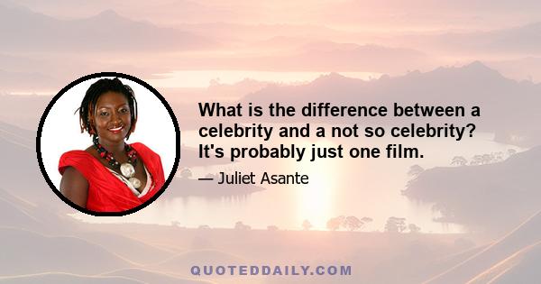 What is the difference between a celebrity and a not so celebrity? It's probably just one film.