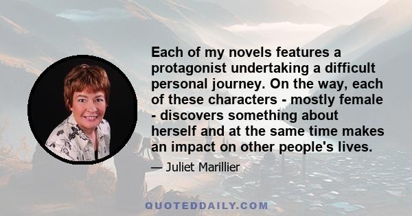 Each of my novels features a protagonist undertaking a difficult personal journey. On the way, each of these characters - mostly female - discovers something about herself and at the same time makes an impact on other