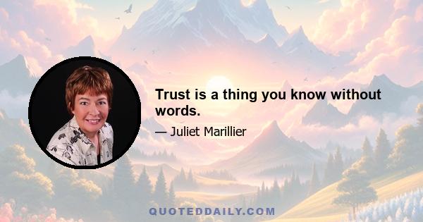 Trust is a thing you know without words.