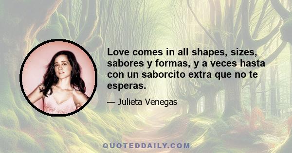 Love comes in all shapes, sizes, sabores y formas, y a veces hasta con un saborcito extra que no te esperas.