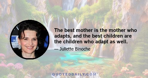 The best mother is the mother who adapts, and the best children are the children who adapt as well.