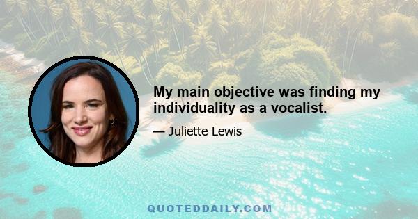 My main objective was finding my individuality as a vocalist.