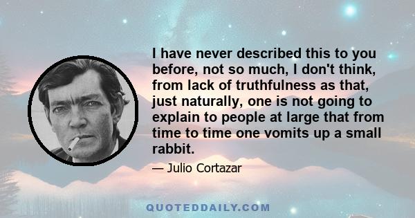 I have never described this to you before, not so much, I don't think, from lack of truthfulness as that, just naturally, one is not going to explain to people at large that from time to time one vomits up a small