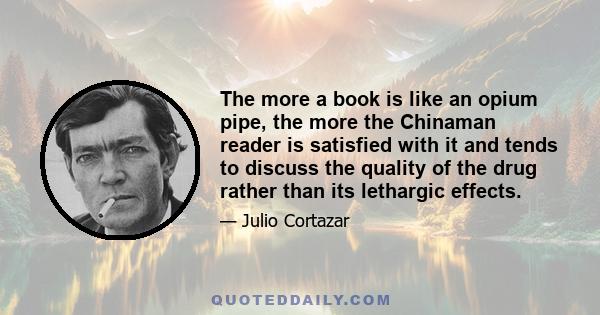 The more a book is like an opium pipe, the more the Chinaman reader is satisfied with it and tends to discuss the quality of the drug rather than its lethargic effects.