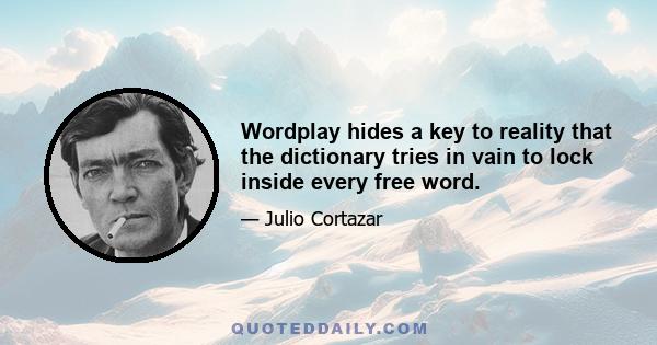 Wordplay hides a key to reality that the dictionary tries in vain to lock inside every free word.