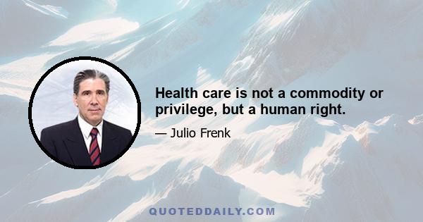 Health care is not a commodity or privilege, but a human right.