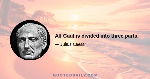 All Gaul is divided into three parts.