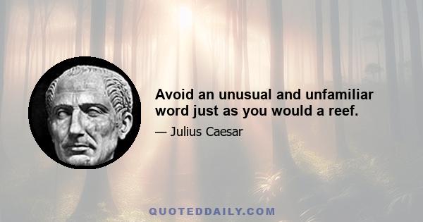 Avoid an unusual and unfamiliar word just as you would a reef.