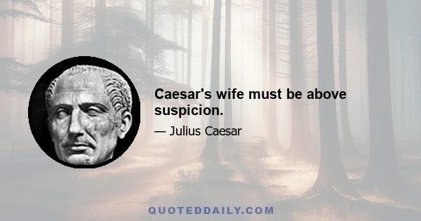 Caesar's wife must be above suspicion.