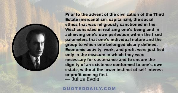 Prior to the advent of the civilization of the Third Estate (mercantilism, capitalism), the social ethics that was religiously sanctioned in the West consisted in realizing one’s being and in achieving one’s own