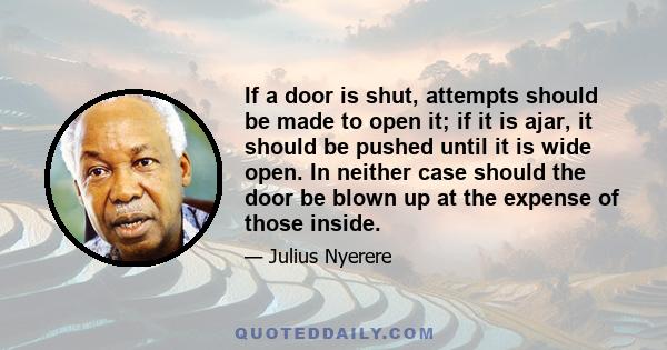 If a door is shut, attempts should be made to open it; if it is ajar, it should be pushed until it is wide open. In neither case should the door be blown up at the expense of those inside.