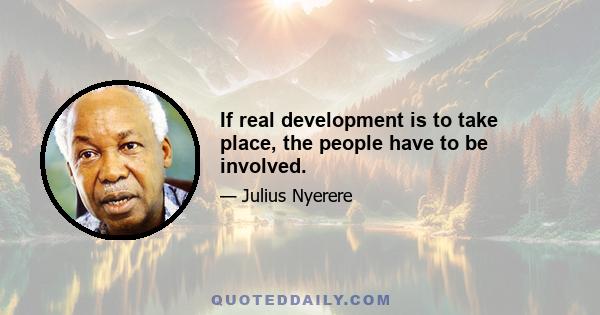 If real development is to take place, the people have to be involved.