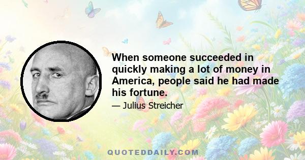 When someone succeeded in quickly making a lot of money in America, people said he had made his fortune.