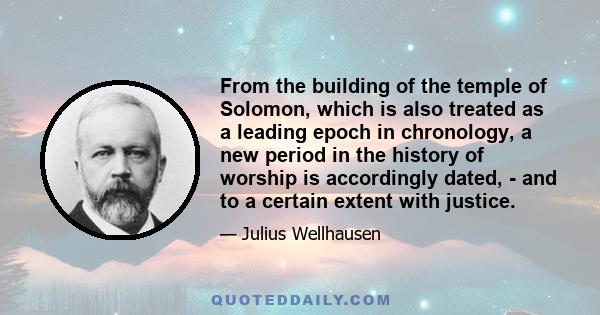 From the building of the temple of Solomon, which is also treated as a leading epoch in chronology, a new period in the history of worship is accordingly dated, - and to a certain extent with justice.