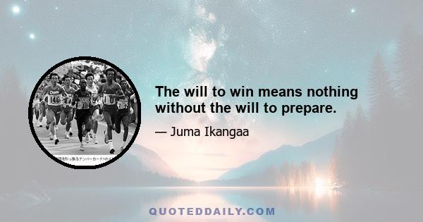 The will to win means nothing without the will to prepare.