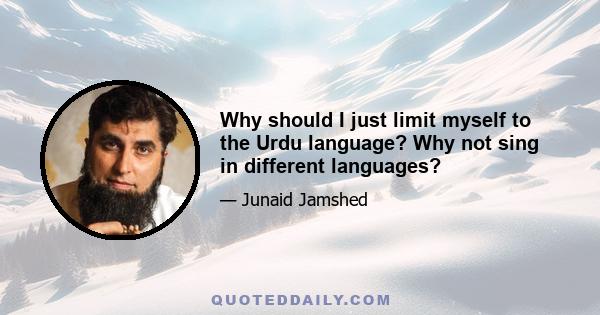 Why should I just limit myself to the Urdu language? Why not sing in different languages?