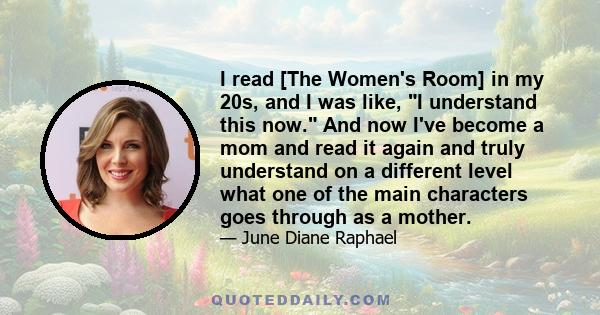 I read [The Women's Room] in my 20s, and I was like, I understand this now. And now I've become a mom and read it again and truly understand on a different level what one of the main characters goes through as a mother.