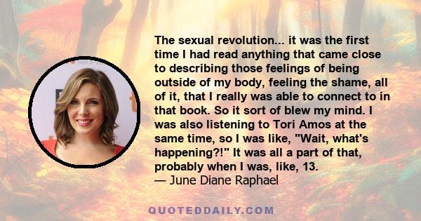 The sexual revolution... it was the first time I had read anything that came close to describing those feelings of being outside of my body, feeling the shame, all of it, that I really was able to connect to in that