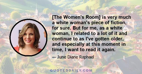 [The Women's Room] is very much a white woman's piece of fiction, for sure. But for me, as a white woman, I related to a lot of it and continue to as I've gotten older, and especially at this moment in time, I want to