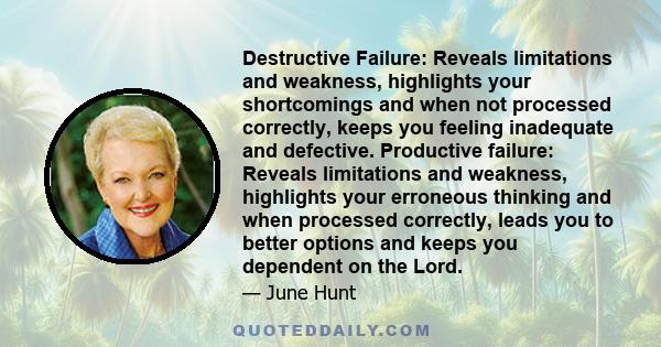 Destructive Failure: Reveals limitations and weakness, highlights your shortcomings and when not processed correctly, keeps you feeling inadequate and defective. Productive failure: Reveals limitations and weakness,