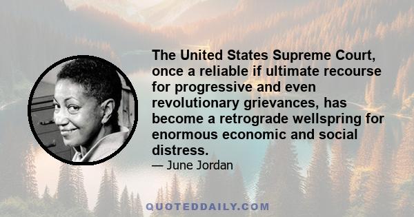 The United States Supreme Court, once a reliable if ultimate recourse for progressive and even revolutionary grievances, has become a retrograde wellspring for enormous economic and social distress.